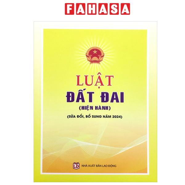 Sách - Luật Đất Đai (Hiện Hành, Sửa Đổi, Bổ Sung Năm 2024)