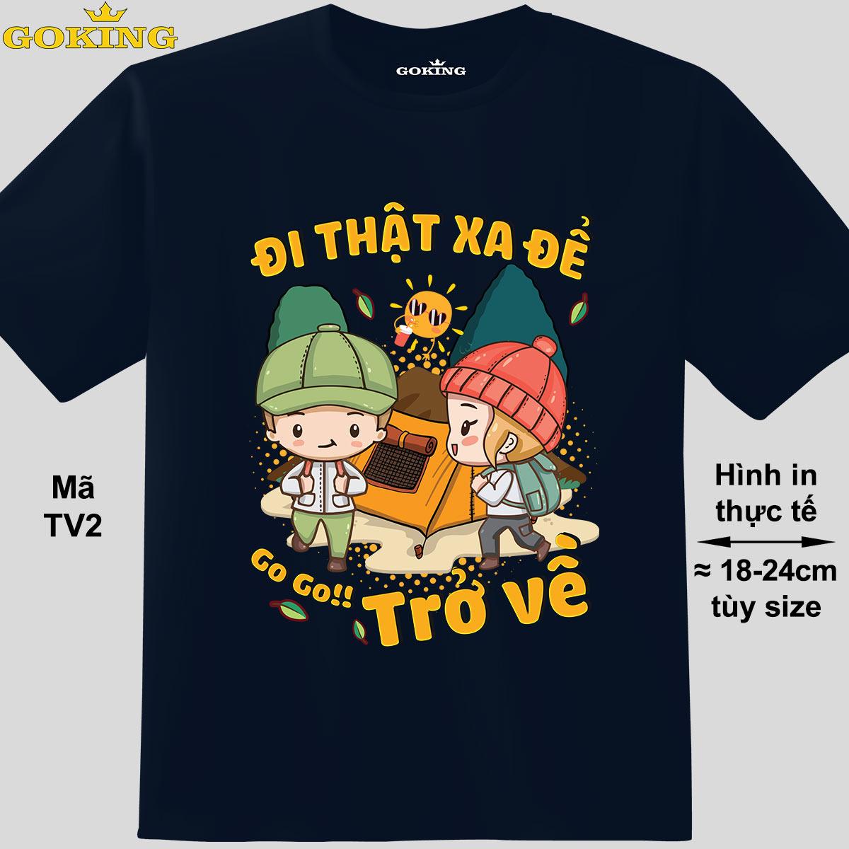 Đi thật xa để trở về, mã TV2. Áo thun siêu đẹp cho cả gia đình. Form unisex cho nam nữ, trẻ em, bé trai gái. Quà tặng ý nghĩa cho bố mẹ, con cái, bạn bè, doanh nghiệp, hội nhóm. Áo phông hàng hiệu Goking cao cấp in hình chữ 3D