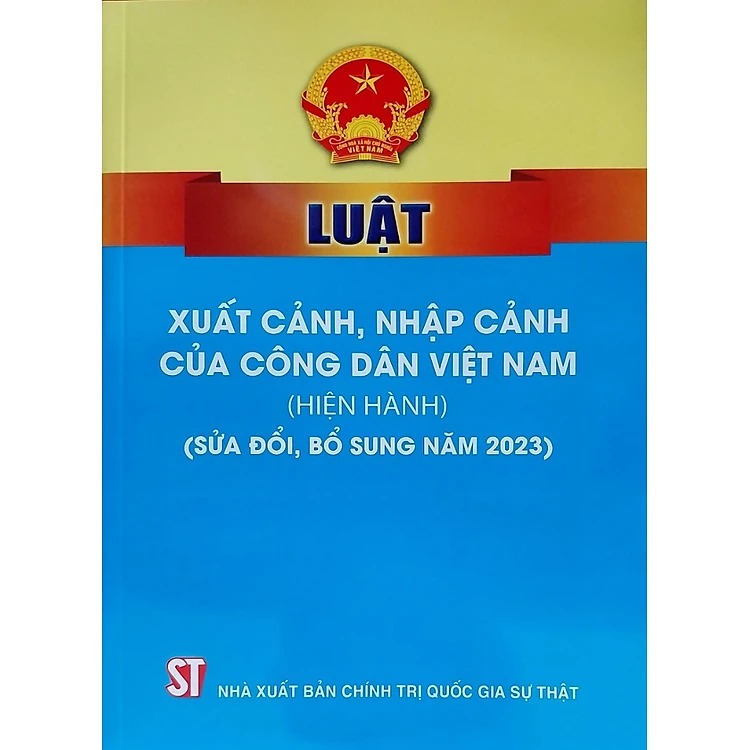 Luật xuất cảnh, nhập cảnh của công dân Việt Nam (hiện hành) (sửa đổi, bổ sung năm 2023) (bản in 2023)