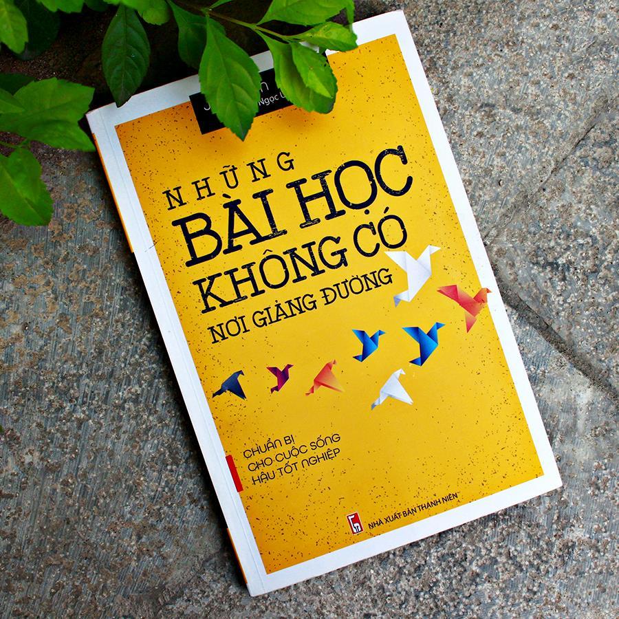 Sách: Những bài học không có nơi giảng đường (Chuẩn bị cho cuộc sống hậu tốt nghiệp) - TSKN