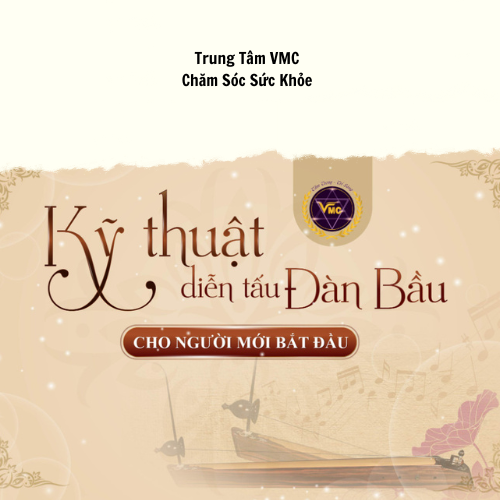 Khóa Học Video Online Kỹ Thuật Diễn Tấu Đàn Bầu Cho Người Mới Bắt Đầu - Trung Tâm Chăm Sóc Sức Khỏe VMC
