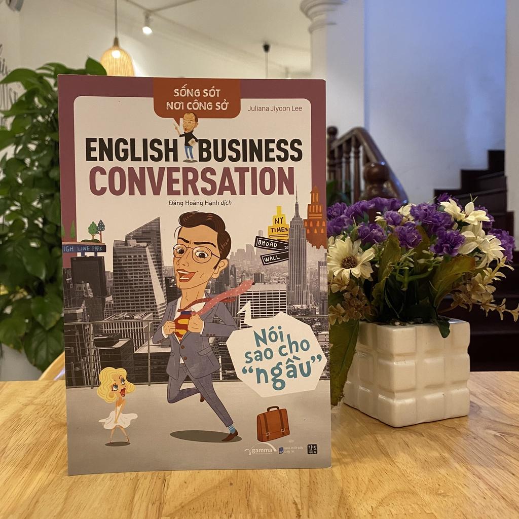 Sống Sót Nơi Công Sở English Business Conversation Nói Sao Cho Ngầu - Bản Quyền