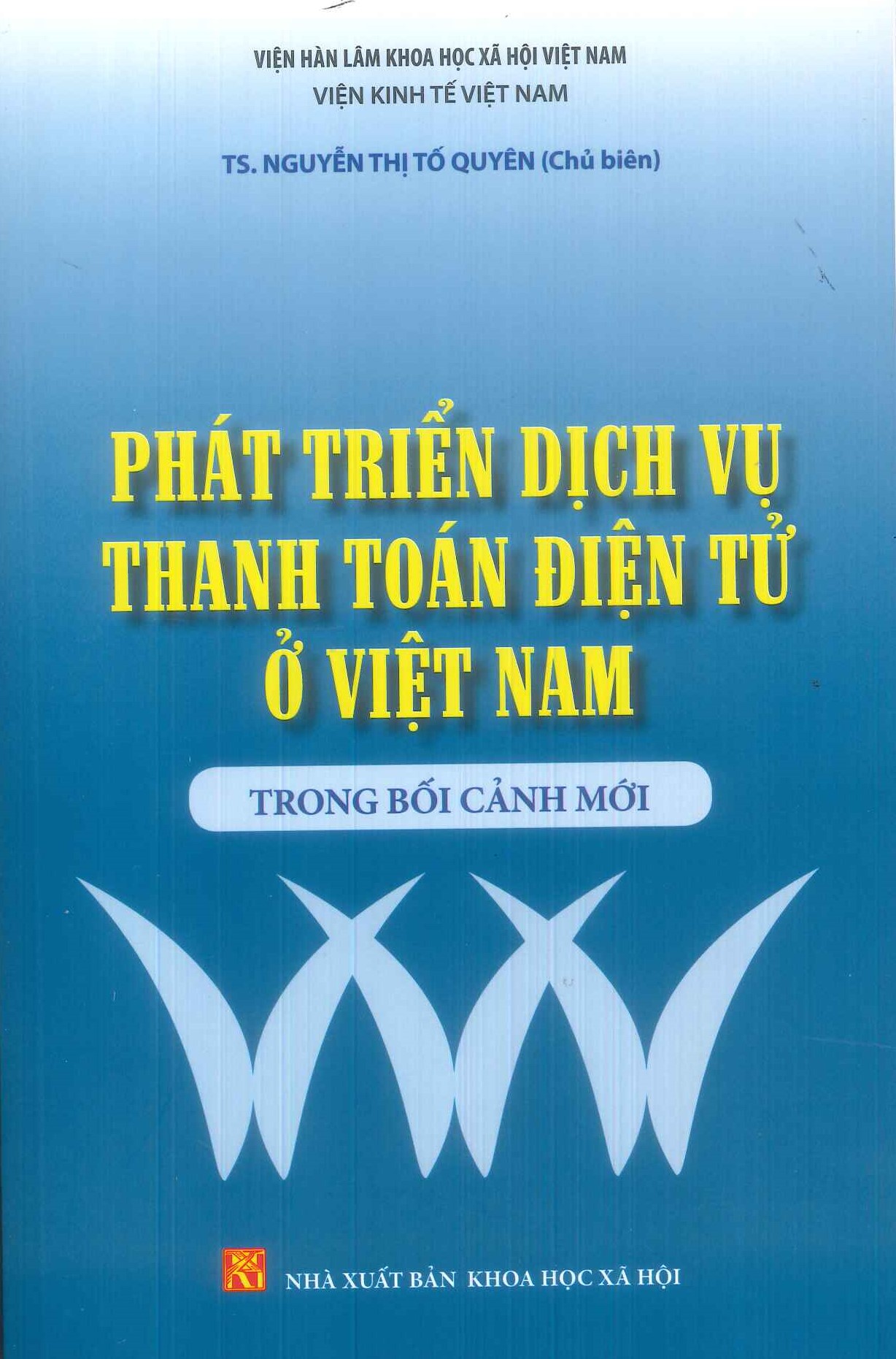 Phát Triển Dịch Vụ Thanh Toán Điện Tử Ở Việt Nam Trong Bối Cảnh Mới - Viện Kinh Tế Việt Nam - TS. Nguyễn Thị Tố Quyên (Chủ biên)