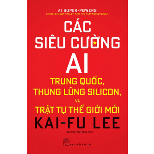 Các Siêu Cường AI - Trung Quốc, Thung Lũng Silicon Và Trật Tự Thế Giới Mới
