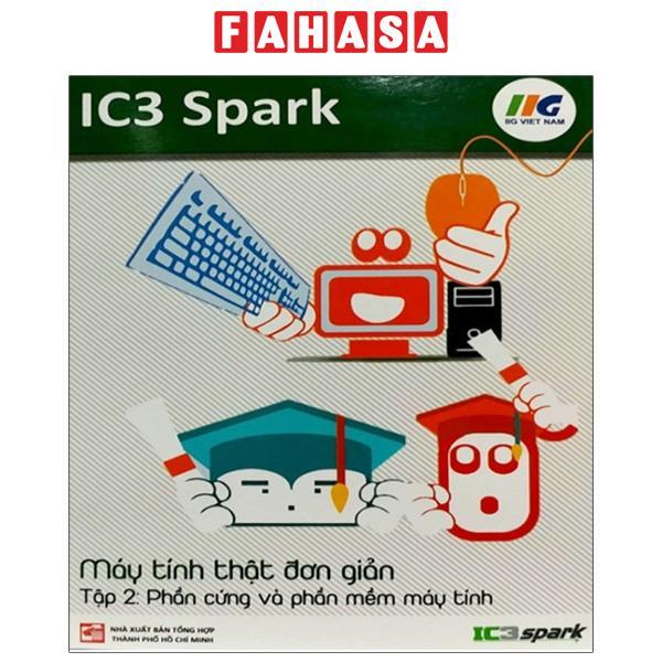 IC3 Spark - Máy Tính Thật Đơn Giản - Tập 2: Phần Cứng Và Phần Mềm Máy Tính (Tái Bản)