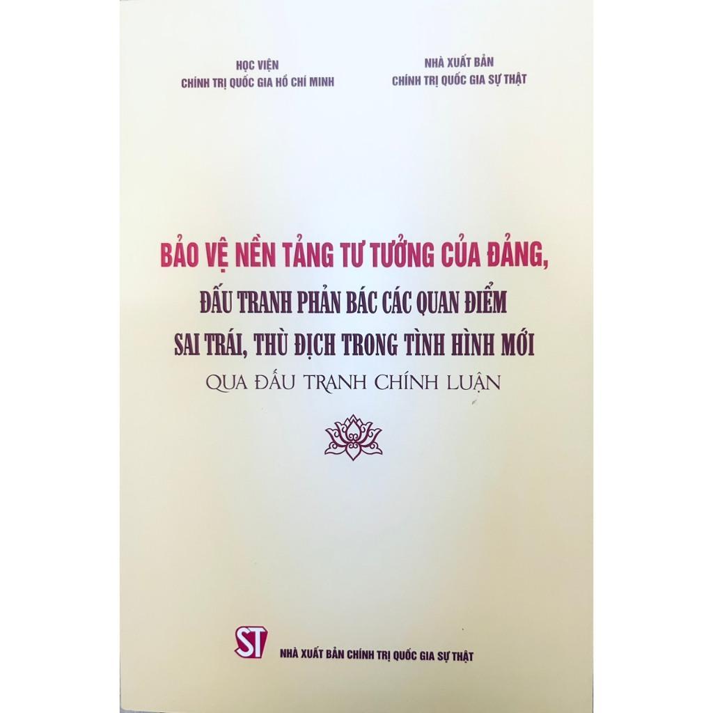 Sách - Bảo Vệ Nền Tảng Tư Tưởng Của Đảng, Đấu Tranh Phản Bác Các Quan Điểm Sai Trái, Thù Địch Trong Tình Hình Mới - NXB Chính Trị Quốc Gia