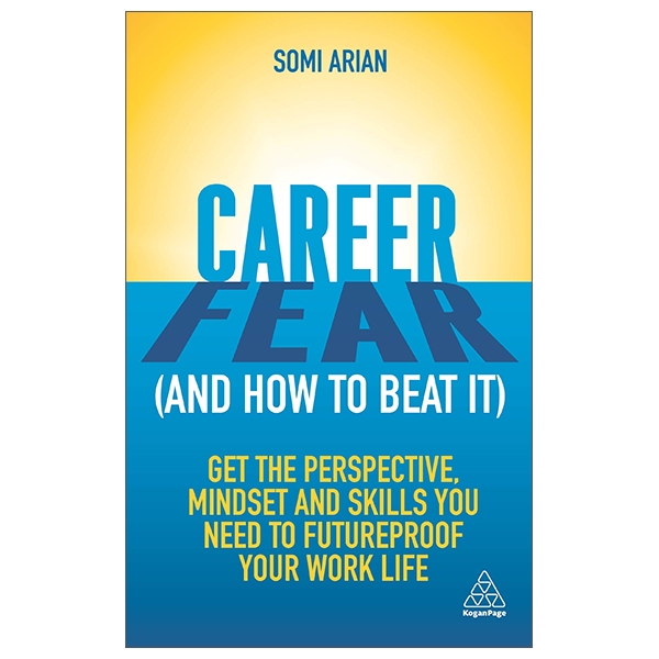 Career Fear (And How To Beat It): Get The Perspective, Mindset And Skills You Need To Futureproof Your Work Life