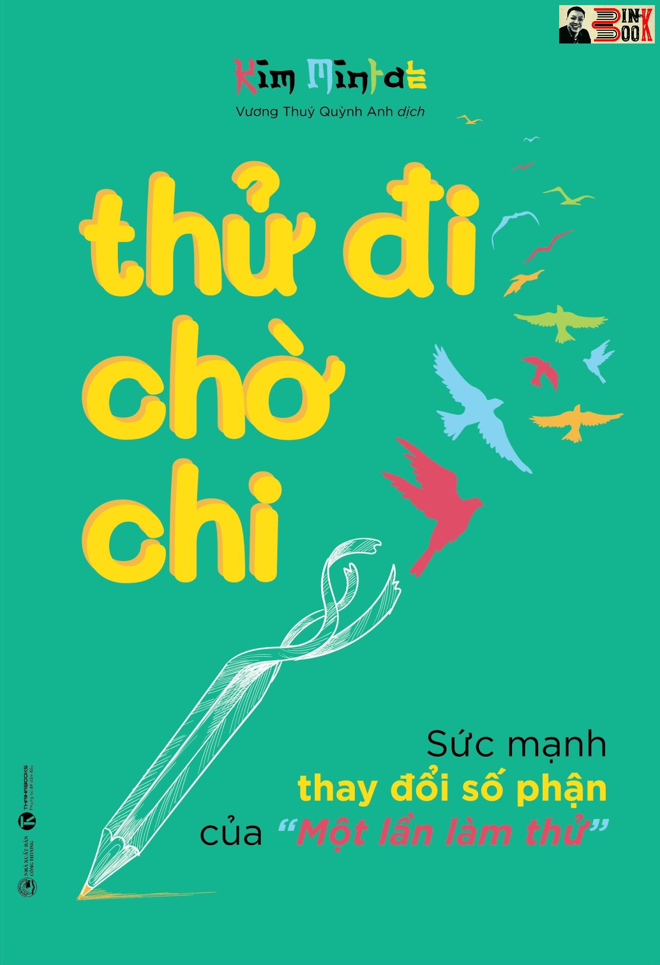 THỬ ĐI CHỜ CHI- Sức mạnh thay đổi số phận của “Một lần làm thử”– Kim Mintae - Vương Thuý Quỳnh Anh dịch- Thái Hà – NXB Công Thương