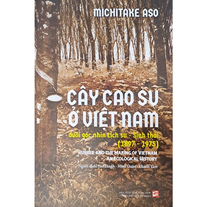 CÂY CAO SU Ở VIỆT NAM DƯỚI GÓC NHÌN LỊCH SỬ, SINH THÁI (1897 -1975) – Michitake Aso - NXB Tổng Hợp HCM