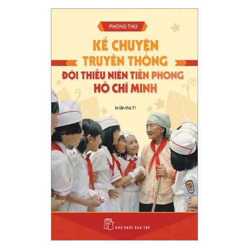 Kể Chuyện Truyền Thống Đội Thiếu Niên Tiền Phong Hồ Chí Minh (Tái Bản)