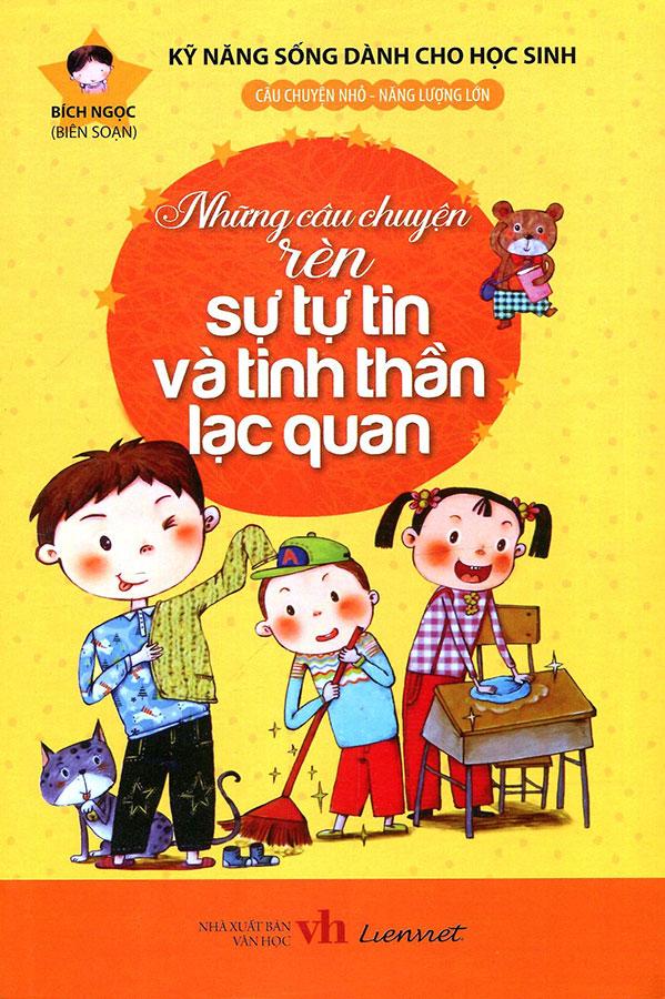 Kỹ Năng Sống Dành Cho Học Sinh - Những Câu Chuyện Rèn Sự Tự Tin Và Tinh Thần Lạc Quan