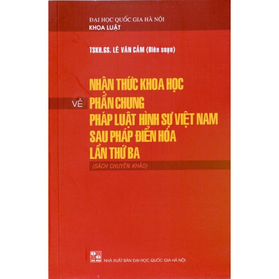 Nhận thức khoa học về phần chung pháp luật hình sự Việt Nam sau Pháp điển hoá lần thứ ba (Sách chuyên khảo)