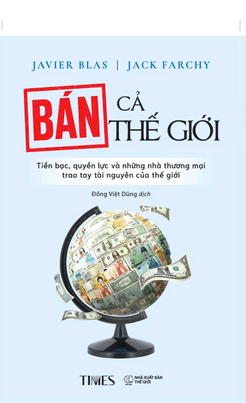 BÁN CẢ THẾ GIỚI – Javier Blas và Jack Farchy – Đồng Việt Dũng dịch – TIMES – NXB Thế Giới