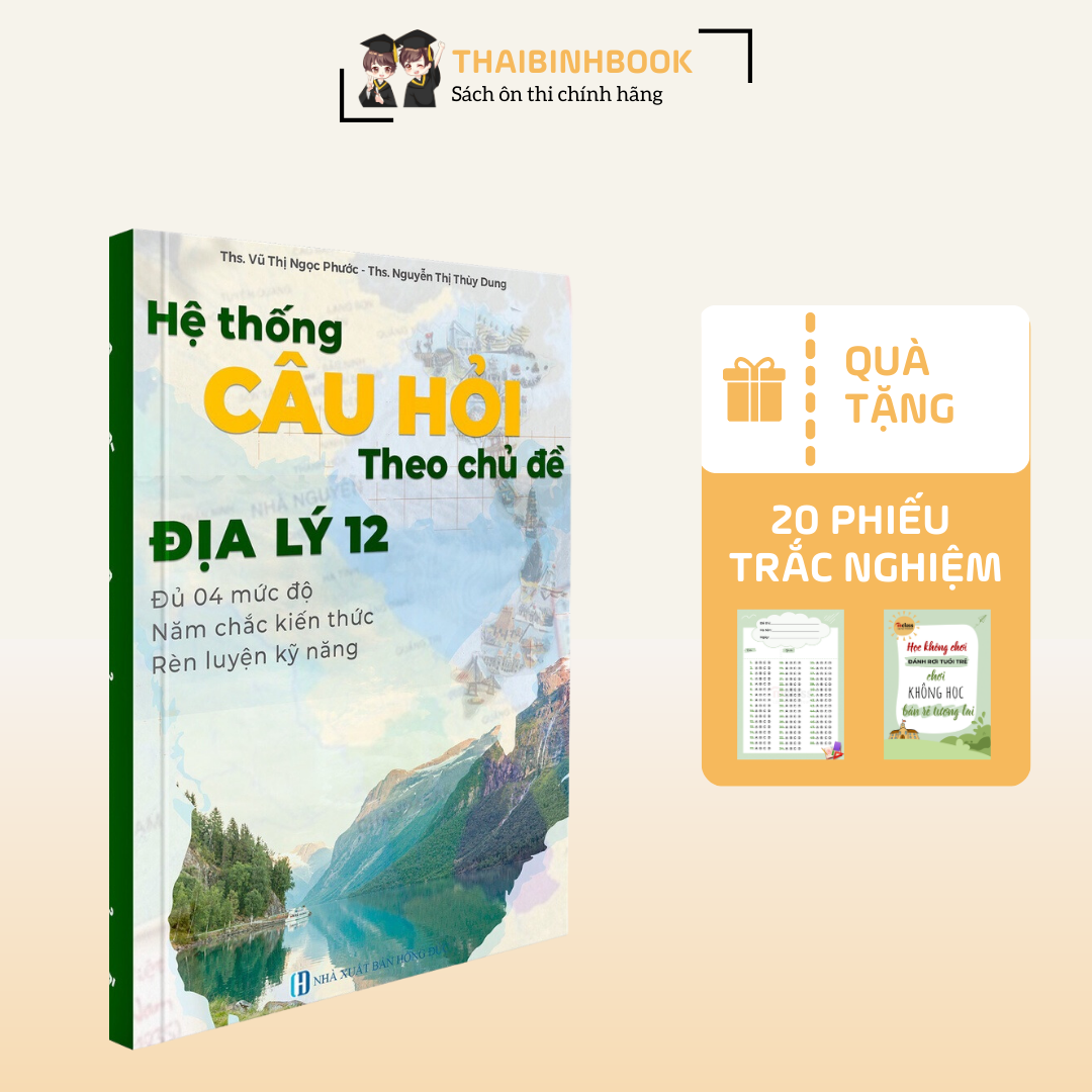 Sách Hệ Thống Câu Hỏi Địa Lý 12 Theo Chủ Đề, Nắm Chắc Kiến Thức Địa Lý 12, Ôn Thi THPTQG môn Địa Lý