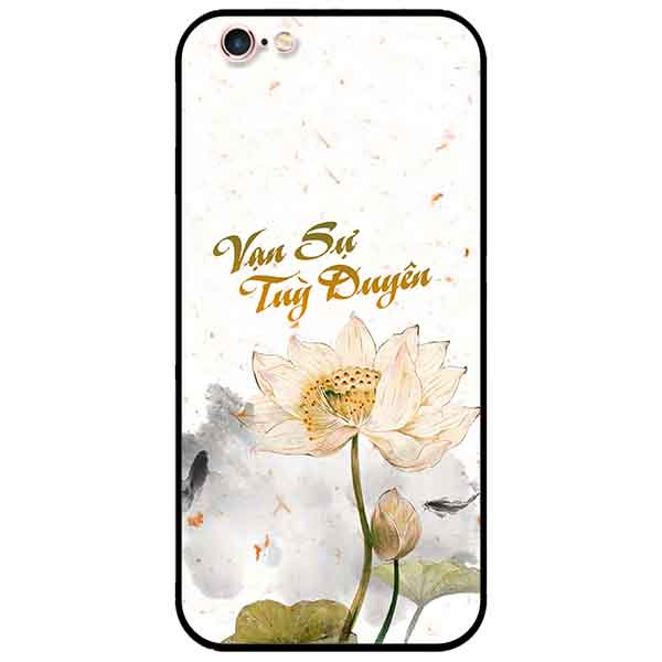 Ốp lưng in cho Iphone 6 Plus/ 6s Plus Mẫu Vạn Sự Tuỳ Duyên