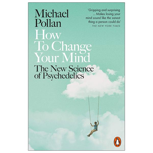 How To Change Your Mind : The New Science Of Psychedelics