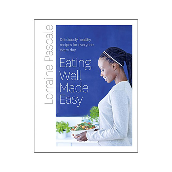 Eating Well Made Easy : Deliciously Healthy Recipes for Everyone, Every Day