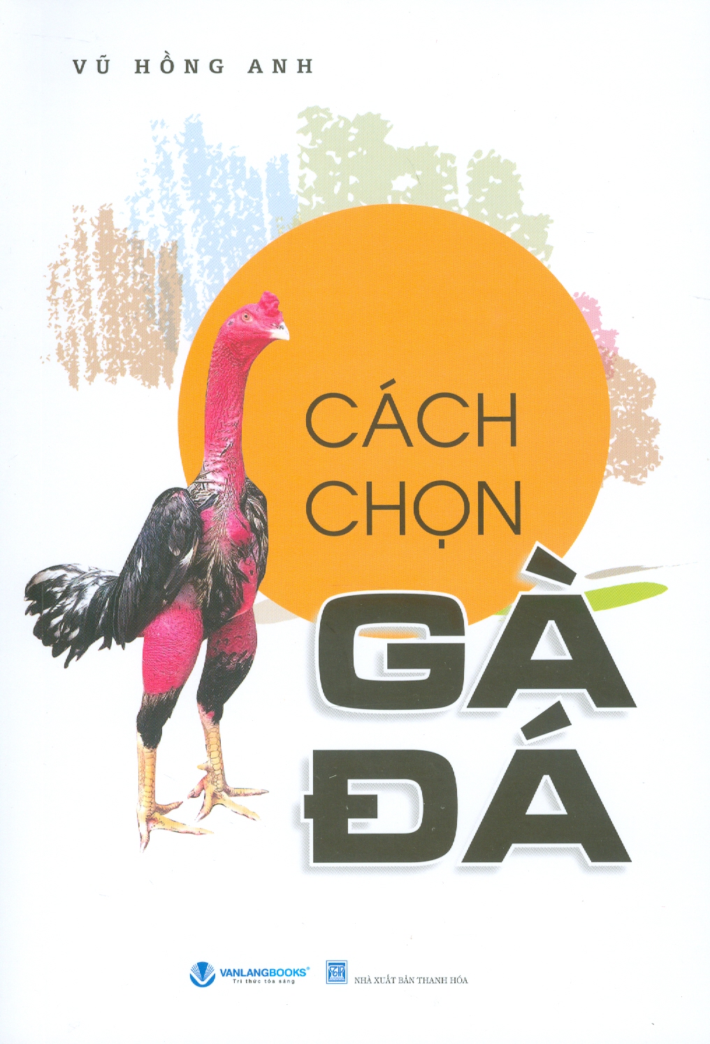 Cách Chọn Gà Đá (Tái bản lần 8) - Vũ Hồng Anh