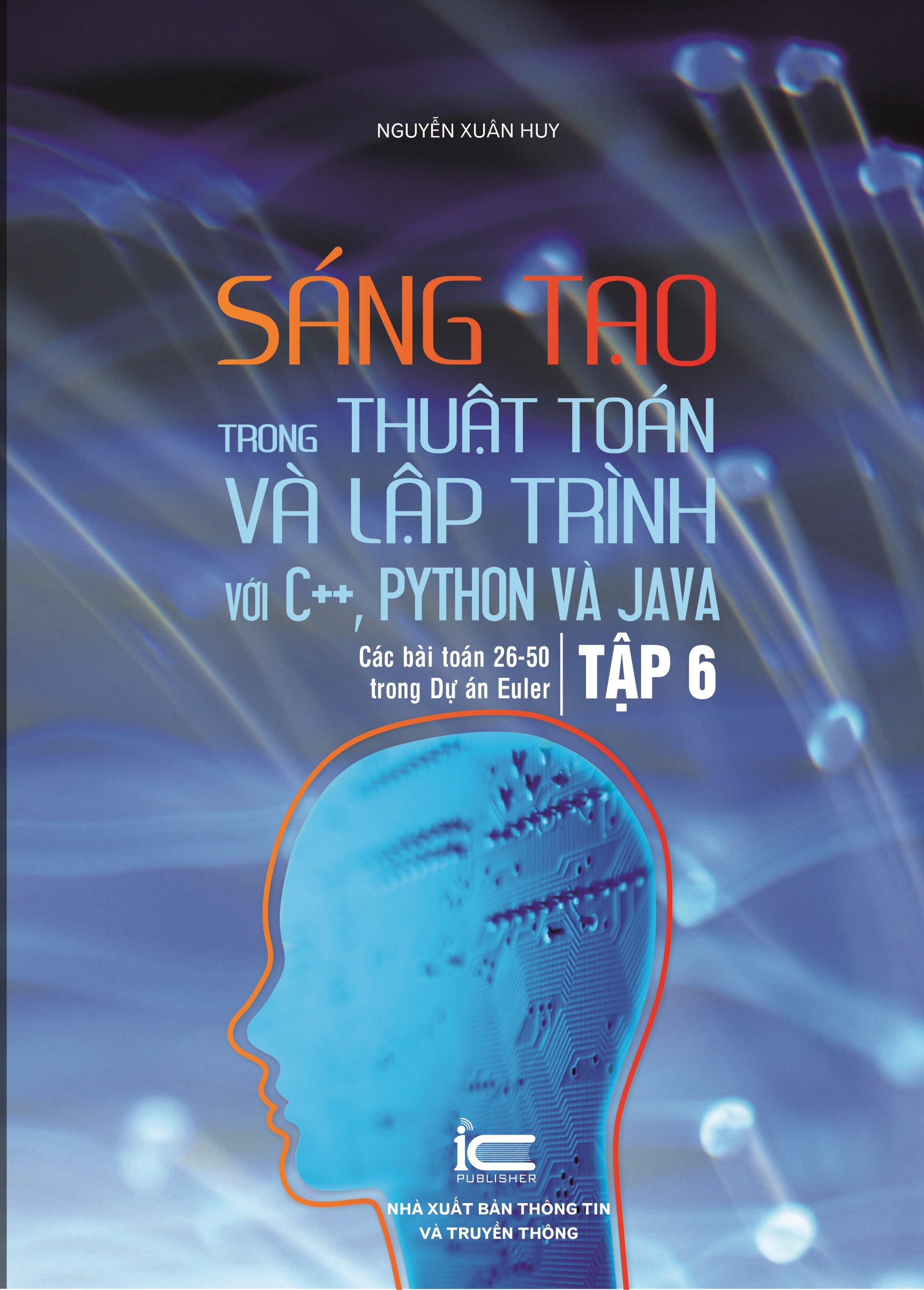 Sáng Tạo Trong Thuật Toán Và Lập Trình (Tập 6) - Với C++, PYTHON và JAVA - PGS. TS. Nguyễn Xuân Huy - (bìa mềm)