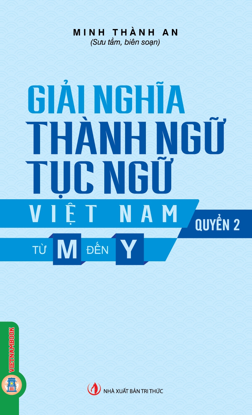 Giải Nghĩa Thành Ngữ Tục Ngữ Việt Nam - Quyển 2: Từ M Đến Y