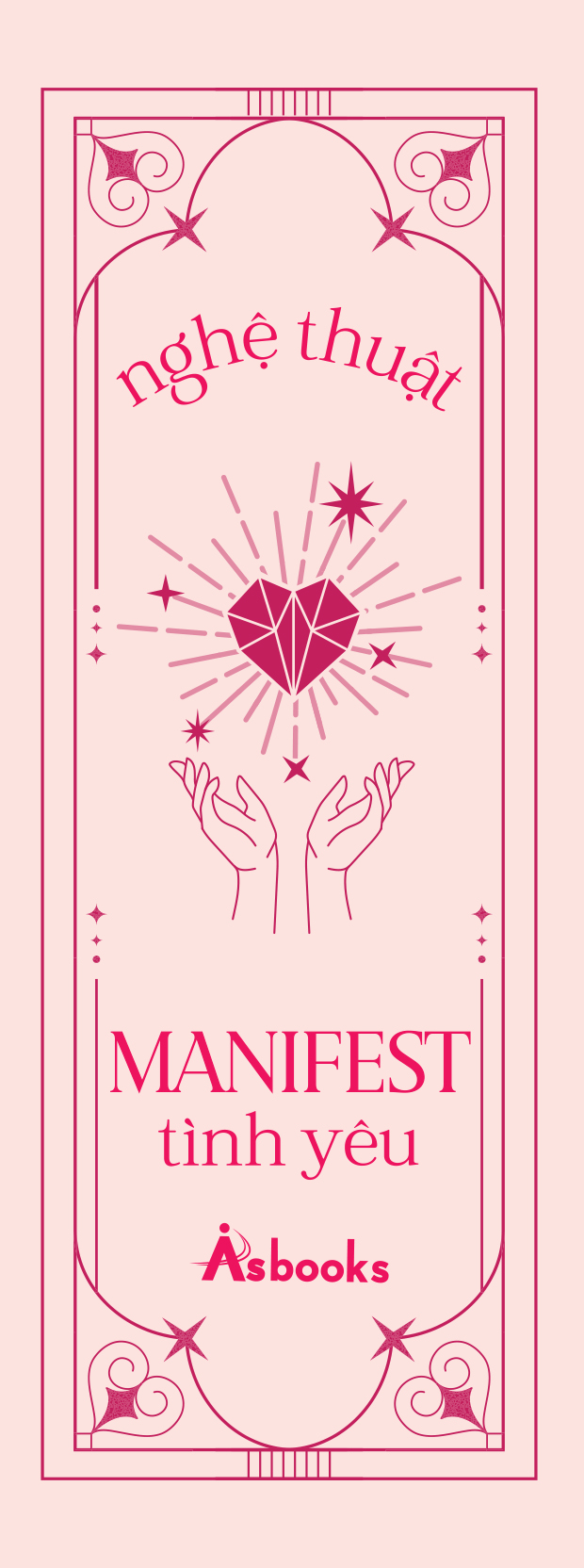 Nghệ Thuật Manifest Tình Yêu - 15 Kỹ Thuật Đỉnh Cao Thu Hút, Tạo Dựng Và Duy Trì Mối Quan Hệ Lý Tưởng