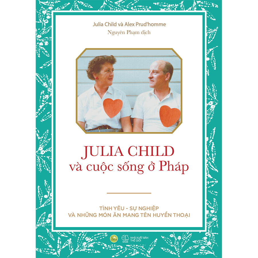 Julia Child Và Cuộc Sống Ở Pháp - Tình Yêu – Sự Nghiệp Và Những Món Ăn Mang Tên Huyền ThoạI