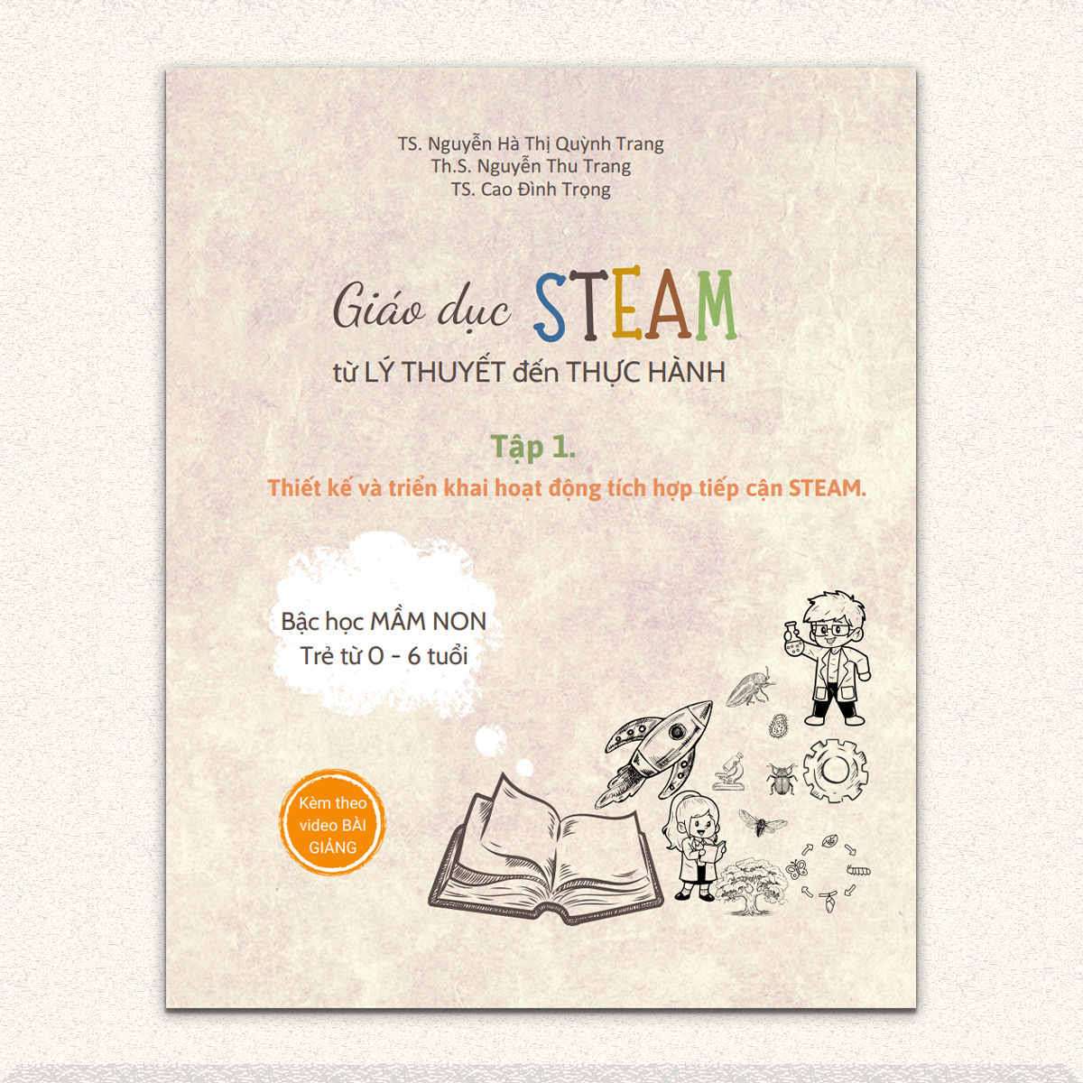 SÁCH GIÁO DỤC STEAM TỪ LÝ THUYẾT ĐẾN THỰC HÀNH - TẬP 1: THIẾT KẾ VÀ TRIỂN KHAI HOẠT ĐỘNG TÍCH HỢP TIẾP CẬN STEAM