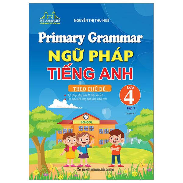 Primary Grammar - Ngữ Pháp Tiếng Anh Theo Chủ Đề Lớp 4 - Tập 1 (Tái Bản 2023)