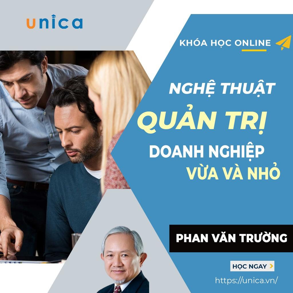 Khóa học KINH DOANH - Nghệ thuật quản trị doanh nghiệp vừa và nhỏ- GS Phan Văn Trường UNICA.VN