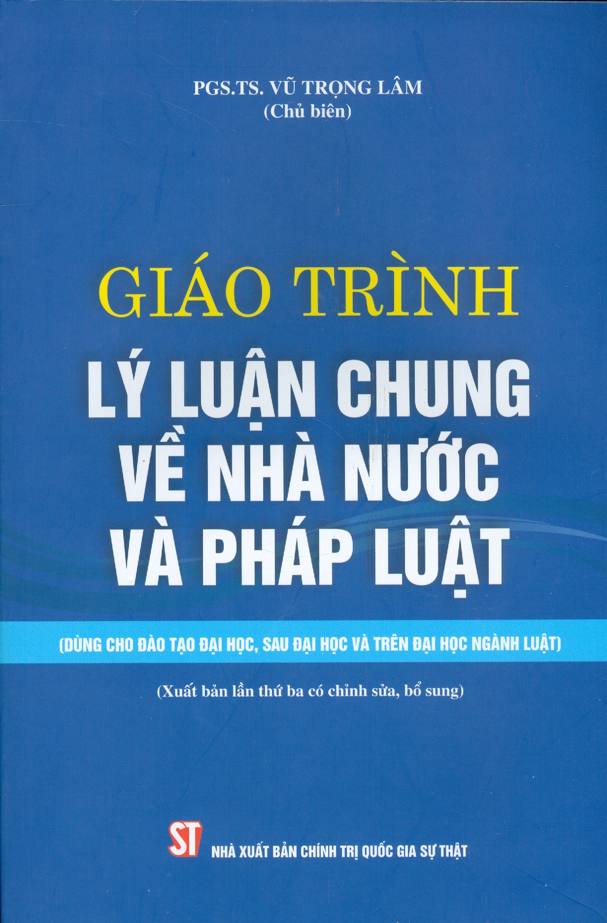 Giáo trình  LÝ LUẬN CHUNG VỀ NHÀ NƯỚC VÀ PHÁP LUẬT (Dùng Cho Đào Tạo Đại Học, Sau Đại Học Và Trên Đại Học Ngành Luật) (Xuất bản lần thứ ba có chỉnh sửa, bổ sung) - Bản in năm 2022