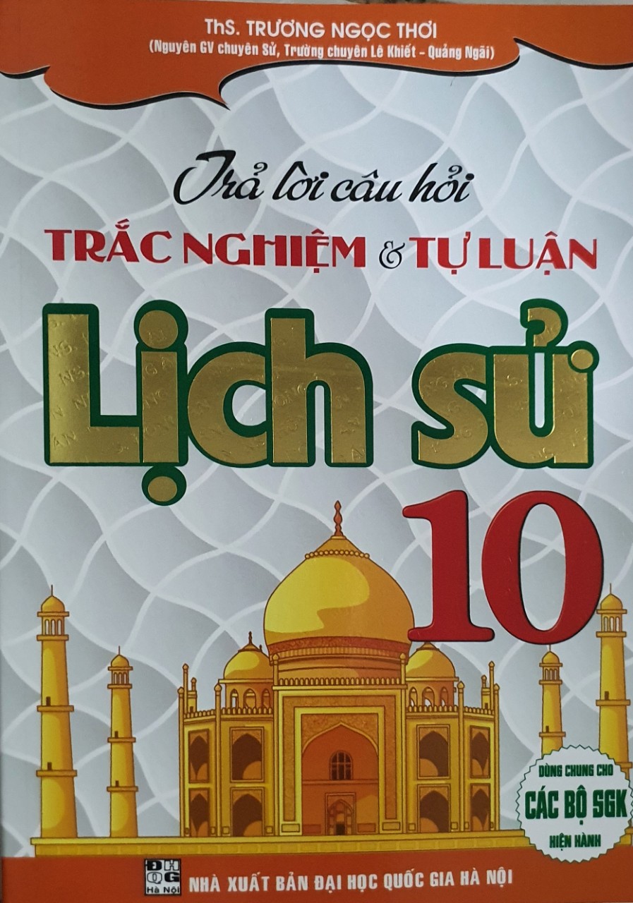 Trả Lời Câu Hỏi Trắc Nghiệm Và Tự Luận Lịch Sử Lớp 10 ( Dùng Chung Cho Các Bộ SGK Hiện Hành - HA)