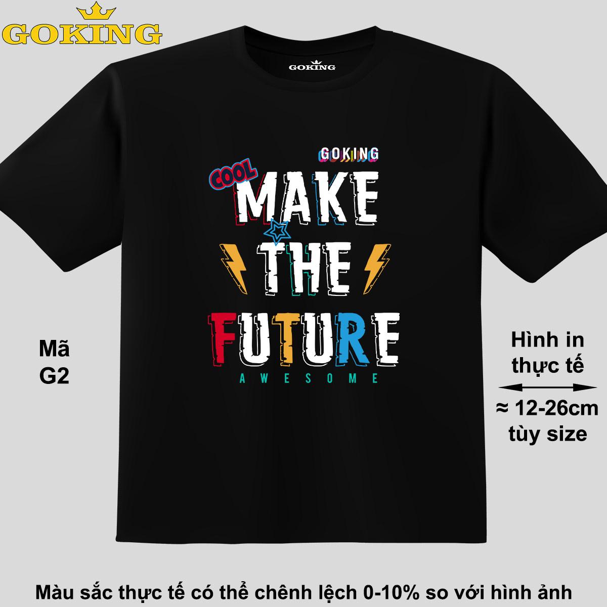 MAKE THE FUTURE, mã G2. Áo thun đẹp cho cả gia đình. Áo phông hàng hiệu Goking, công nghệ in Nhật Bản siêu nét. Form unisex cho nam nữ, trẻ em, bé trai gái. Quà tặng ý nghĩa cho bố mẹ, con cái, bạn bè, doanh nghiệp, hội nhóm