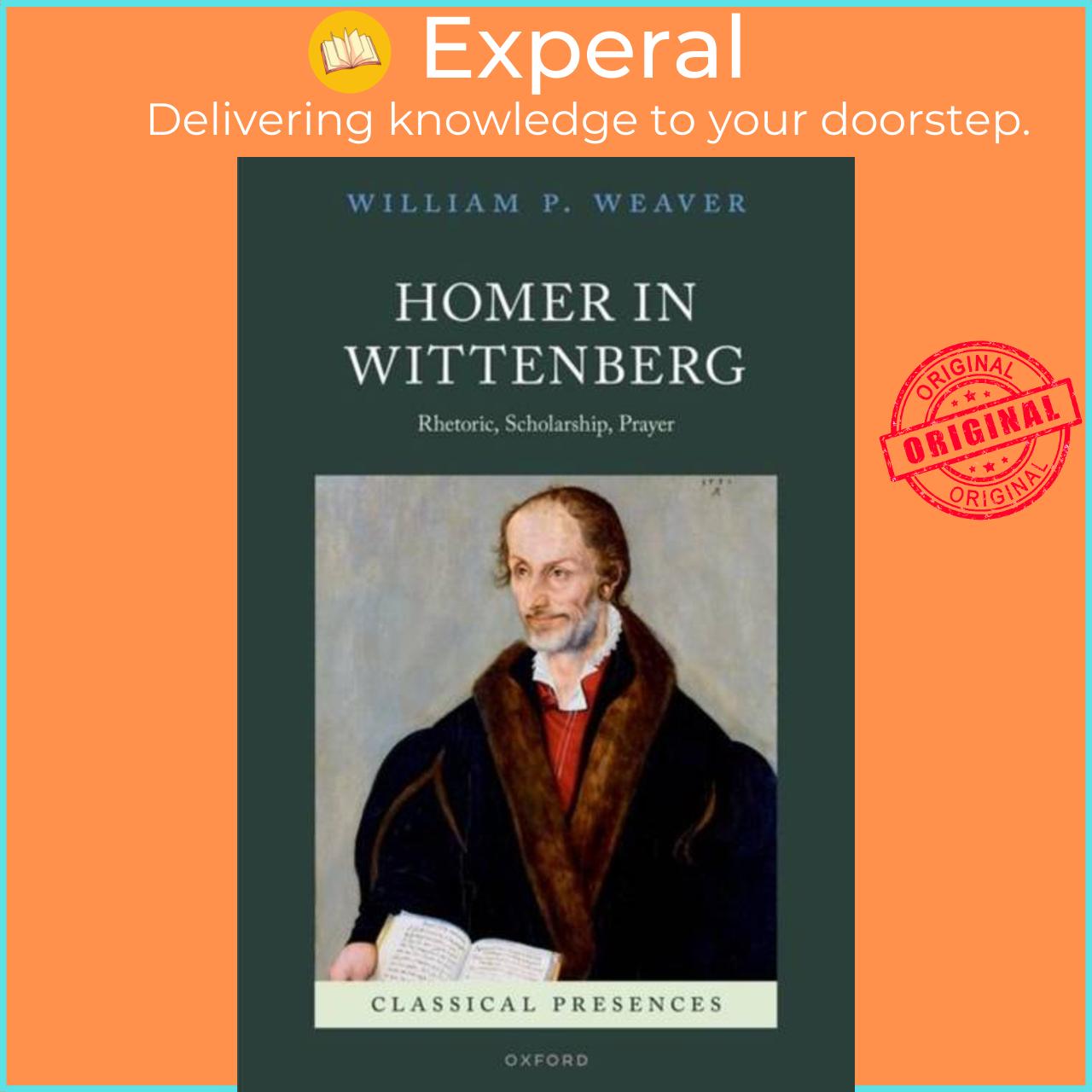 Sách - Homer in Wittenberg - Rhetoric, Scholarship, Prayer by William P. Weaver (UK edition, hardcover)