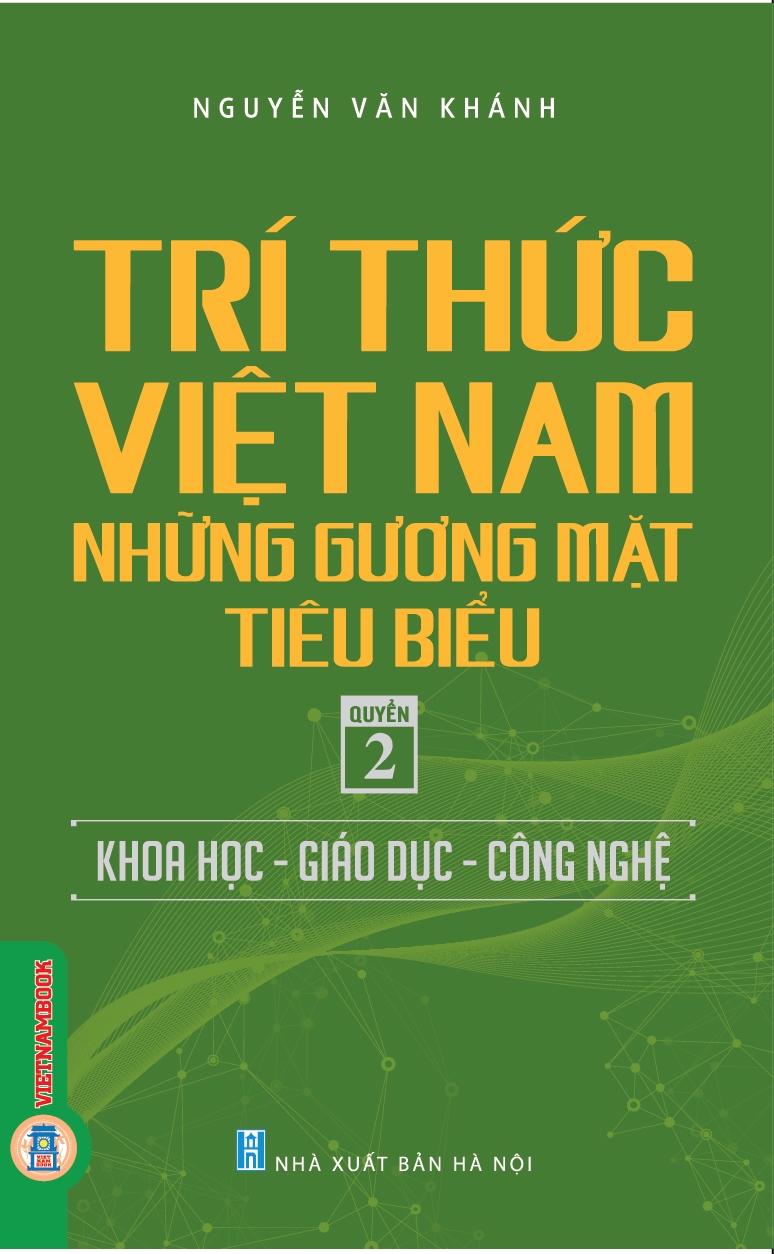 Trí Thức Việt Nam Những Gương Mặt Tiêu Biểu, Quyển 2: Khoa Học - Giáo Dục - Công Nghệ - GS.TS. Nguyễn Văn Khánh