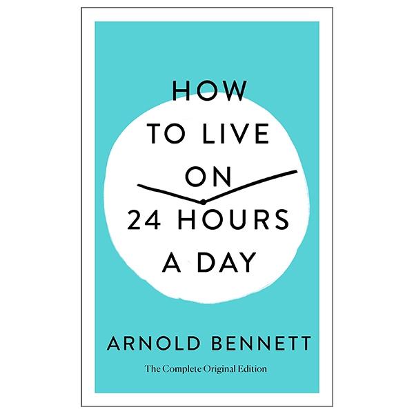 How To Live On 24 Hours A Day: The Complete Original Edition