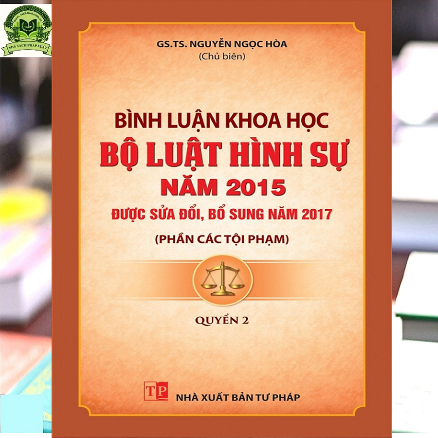 Bình luận khoa học bộ luật hình sự 2015 sửa đổi 2017 - Phần các tội phạm (Quyển 2) - GS.TS. Nguyễn Ngọc Hòa (chủ biên)