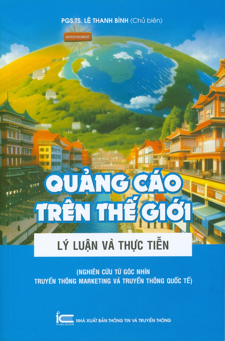 Quảng Cáo Trên Thế Giới - Lý Luận Và Thực Tiễn (Nghiên Cứu Từ Góc Nhìn Truyền Thông Marketing Và Truyền Thông Quốc Tế) - PGS.TS. Lê Thanh Bình (Chủ biên)