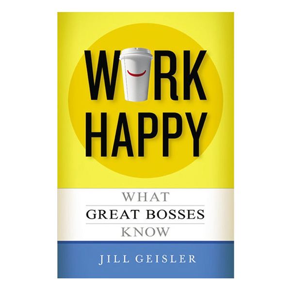 Work Happy: What Great Bosses Know