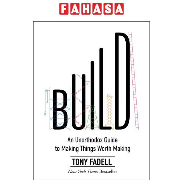 Build: An Unorthodox Guide To Making Things Worth Making