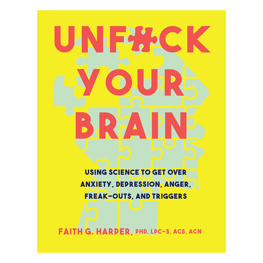 Unfuck Your Brain: Using Science To Get Over Anxiety, Depression, Anger, Freak-Outs, And Triggers