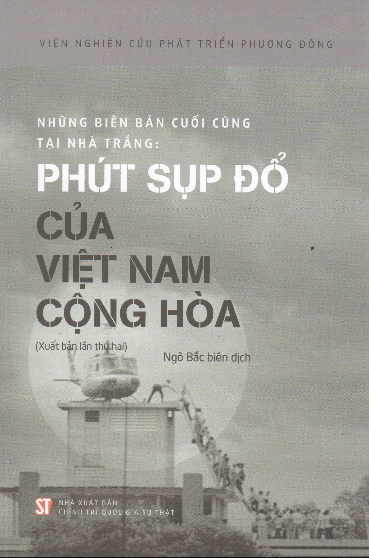 Những Biên Bản Cuối Cùng Tại Nhà Trắng: Phút Sụp Đổ Của Việt Nam Cộng Hòa - Viện Nghiên Cứu Phát Triển Phương Đông - Ngô Bắc biên dịch