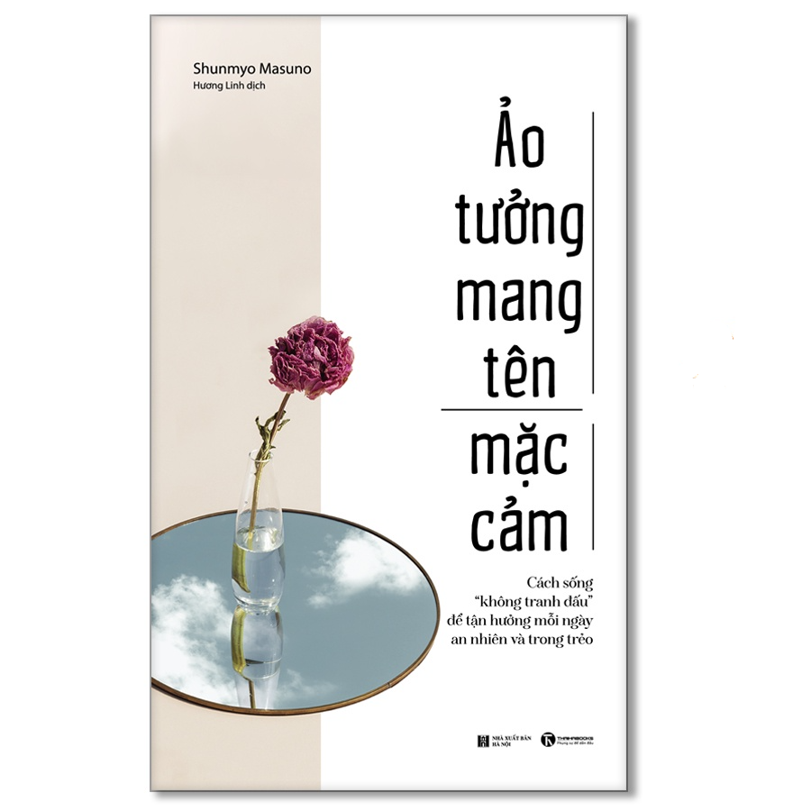 Ảo tưởng mang tên mặc cảm: Cách sống “không tranh đấu” để tận hưởng mỗi ngày an nhiên và trong trẻo - Bản Quyền