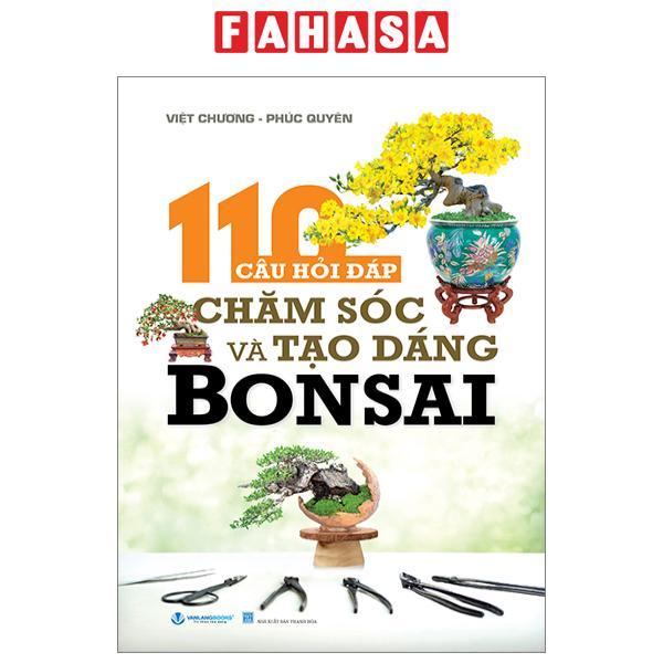 110 Câu Hỏi Đáp Chăm Sóc Và Tạo Dáng Bonsai (Tái Bản 2024)