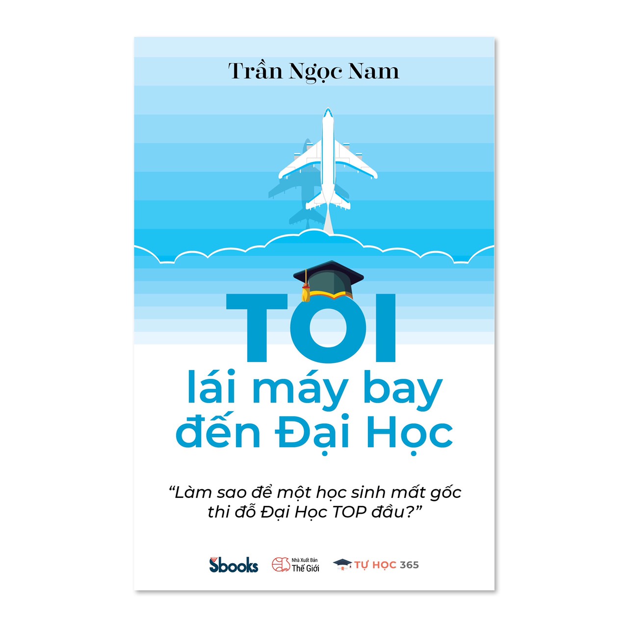 TÔI LÁI MÁY BAY ĐẾN ĐẠI HỌC - Trần Ngọc Nam