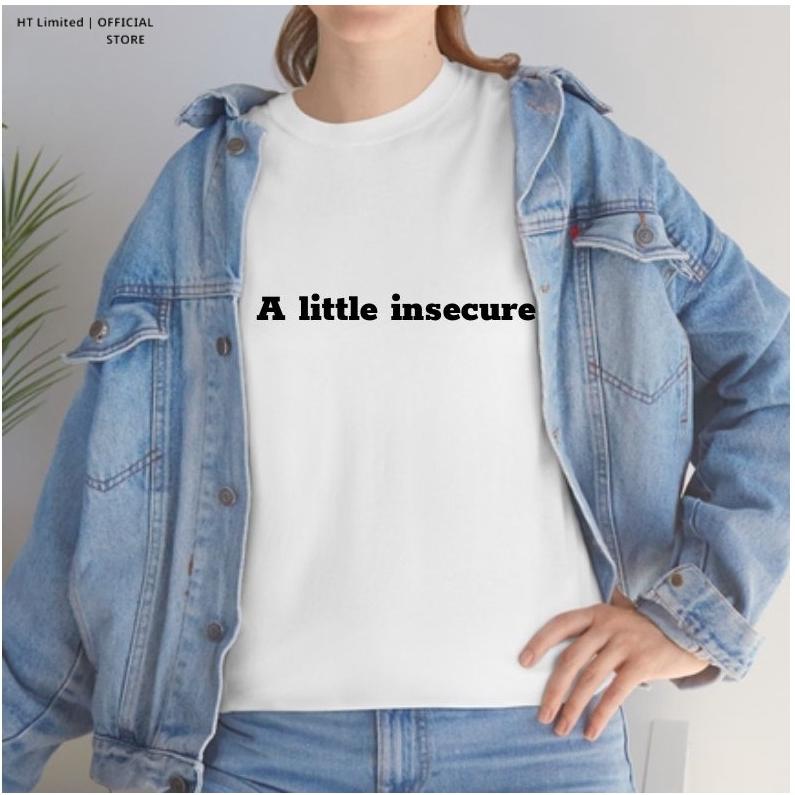 Áo thun thiết kế Unisex "Quotes" Tiếng Anh Hay A little insecure, Cotton Cao Cấp 100%