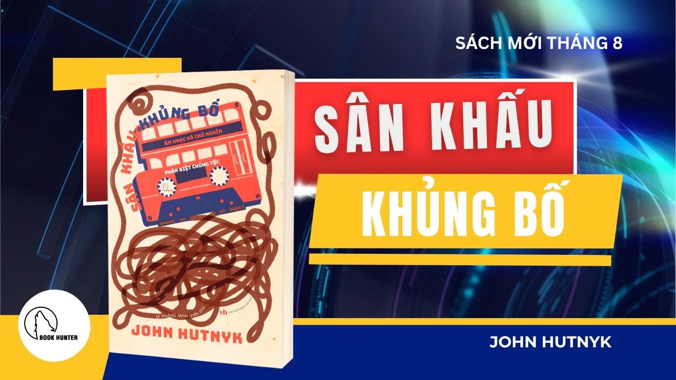 SÂN KHẤU KHỦNG BỐ -  John Hutnyk - Lý Hoàng Minh Uyên dịch – Lyceum