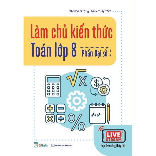 Làm chủ kiến thức Toán lớp 8 – Phần Đại Số - Bản Quyền