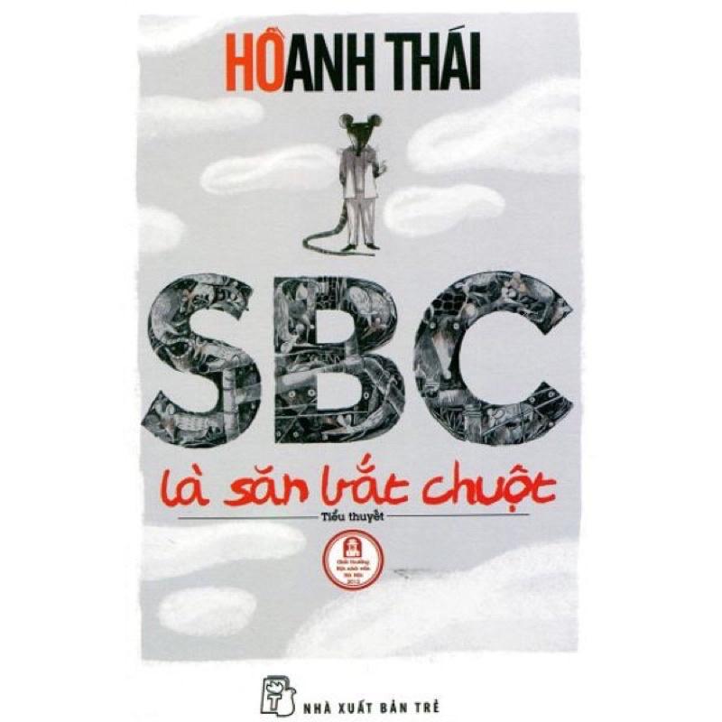 Sách - SBC Là Săn Bắt Chuột- tiểu thuyết mới nhất của nhà văn - nhà ngoại giao - tiến sĩ Văn hóa phương Đông Hồ Anh Thái- NXB Trẻ