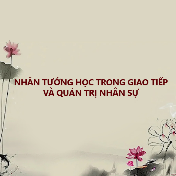 Khóa Học Nhân Tướng Học Trong Giao Tiếp Và Quản Trị Nhân Sự