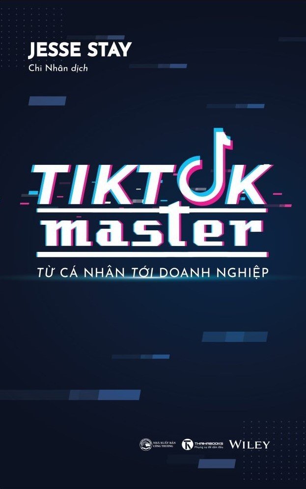 TIKTOK MASTER – Từ cá nhân đến doanh nghiệp – Jesse Stay – Chi Nhân dịch - Thái Hà - NXB Công Thương